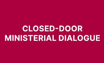 Closed-door Ministerial Dialogue